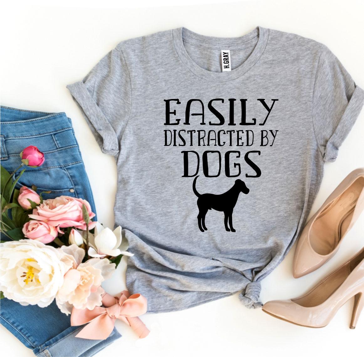 Easily Distracted by Dogs T-Shirt – Perfect for Dog Lovers!